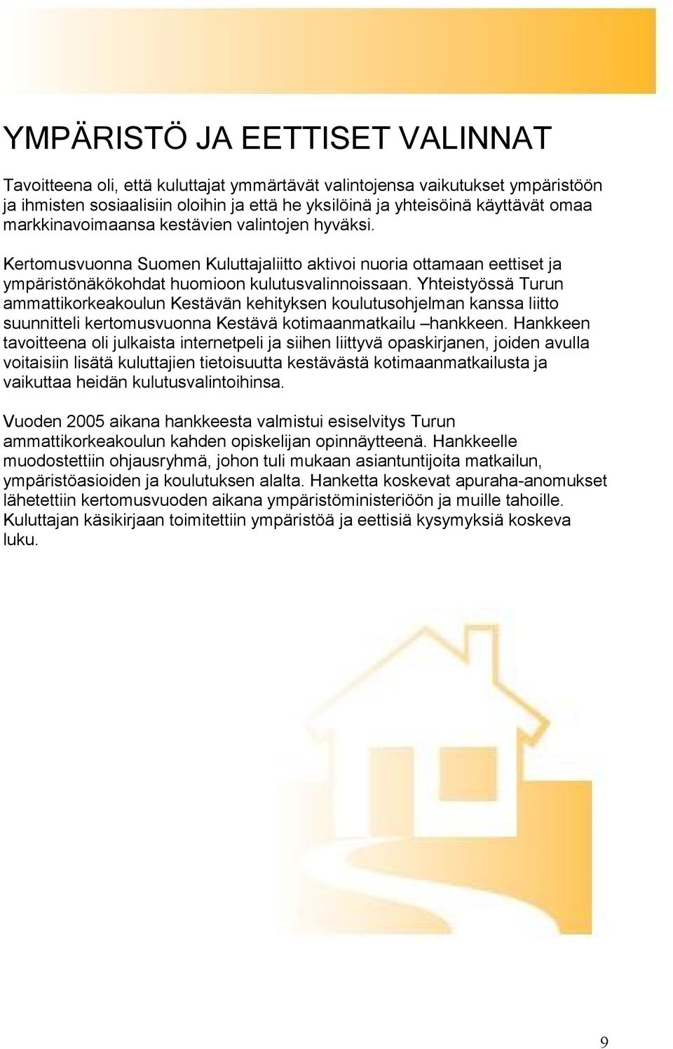 Yhteistyössä Turun ammattikorkeakoulun Kestävän kehityksen koulutusohjelman kanssa liitto suunnitteli kertomusvuonna Kestävä kotimaanmatkailu hankkeen.