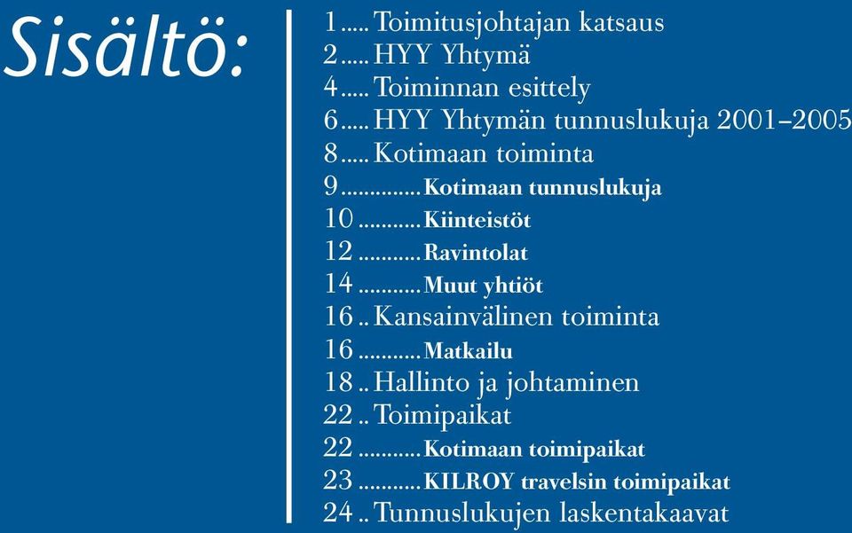 ..Kiinteistöt 12...Ravintolat 14...Muut yhtiöt 16.. Kansainvälinen toiminta 16...Matkailu 18.