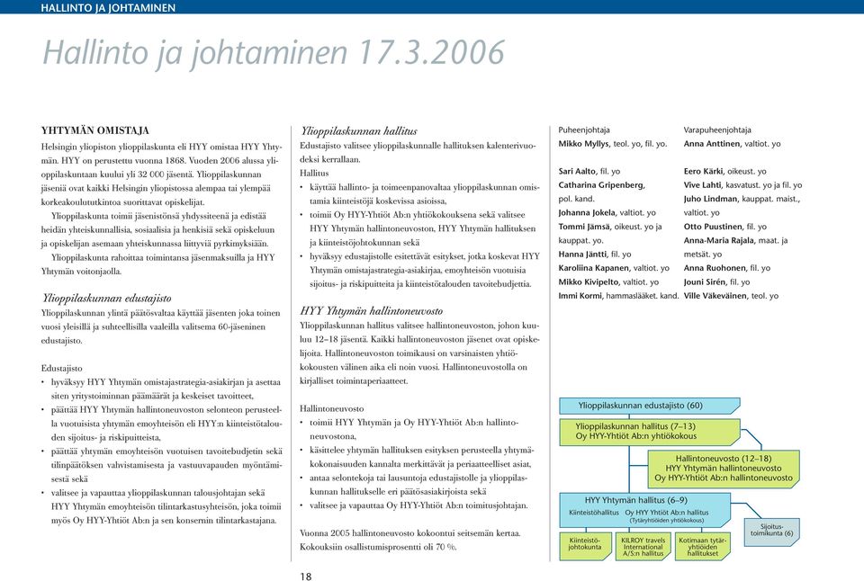 Ylioppilaskunta toimii jäsenistönsä yhdyssiteenä ja edistää heidän yhteiskunnallisia, sosiaalisia ja henkisiä sekä opiskeluun ja opiskelijan asemaan yhteiskunnassa liittyviä pyrkimyksiään.