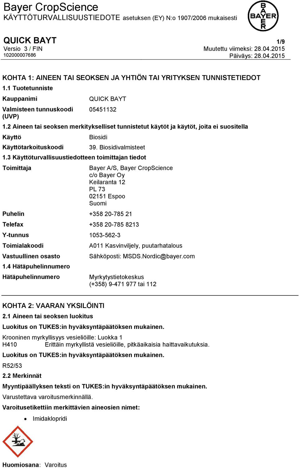 3 Käyttöturvallisuustiedotteen toimittajan tiedot Toimittaja Bayer A/S, Bayer CropScience c/o Bayer Oy Keilaranta 12 PL 73 02151 Espoo Suomi Puhelin +358 20-785 21 Telefax +358 20-785 8213 Y-tunnus
