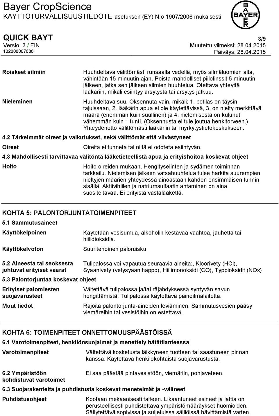 Oksennuta vain, mikäli: 1. potilas on täysin tajuissaan, 2. lääkärin apua ei ole käytettävissä, 3. on nielty merkittävä määrä (enemmän kuin suullinen) ja 4.