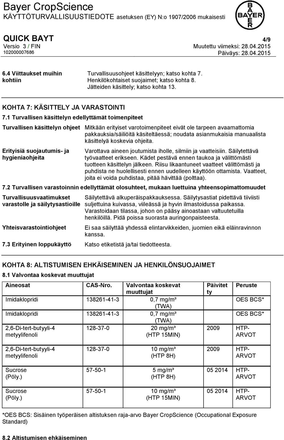1 Turvallisen käsittelyn edellyttämät toimenpiteet Turvallisen käsittelyn ohjeet Mitkään erityiset varotoimenpiteet eivät ole tarpeen avaamattomia pakkauksia/säiliöitä käsiteltäessä; noudata
