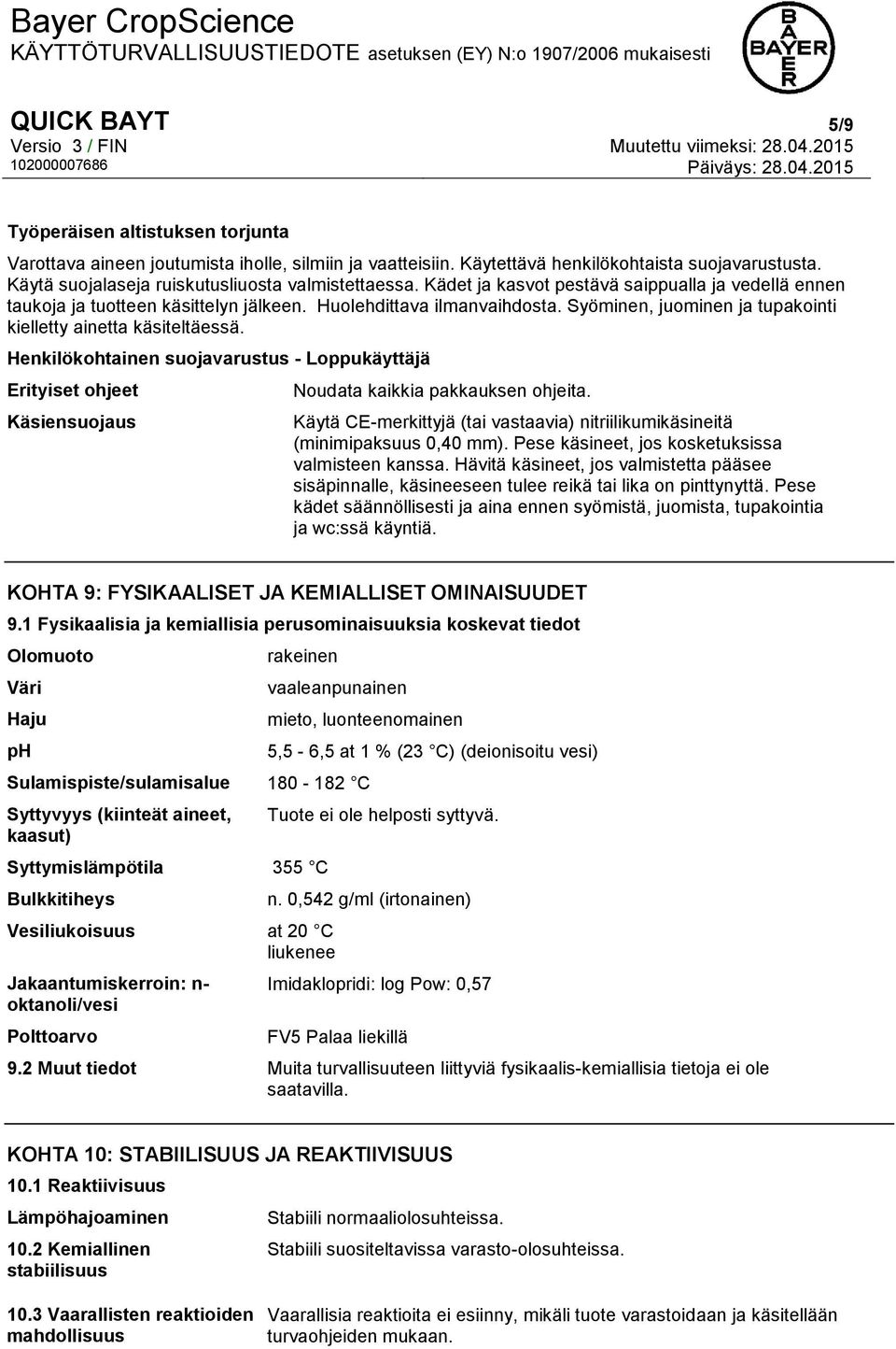 Syöminen, juominen ja tupakointi kielletty ainetta käsiteltäessä. Henkilökohtainen suojavarustus - Loppukäyttäjä Erityiset ohjeet Käsiensuojaus Noudata kaikkia pakkauksen ohjeita.