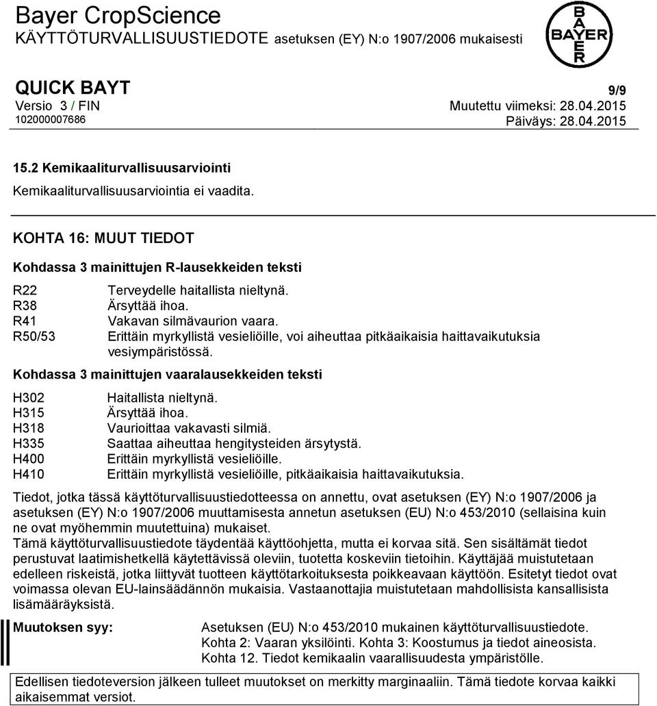 Kohdassa 3 mainittujen vaaralausekkeiden teksti H302 H315 H318 H335 H400 H410 Haitallista nieltynä. Ärsyttää ihoa. Vaurioittaa vakavasti silmiä. Saattaa aiheuttaa hengitysteiden ärsytystä.