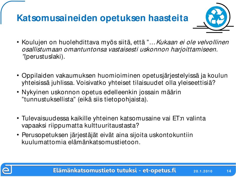 Voisivatko yhteiset tilaisuudet olla yleiseettisiä? Nykyinen uskonnon opetus edelleenkin jossain määrin tunnustuksellista (eikä siis tietopohjaista).