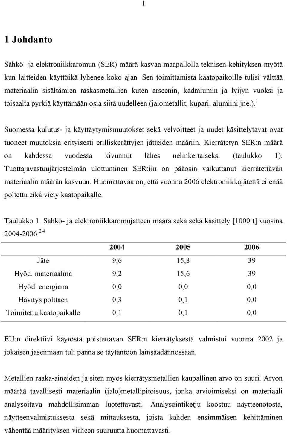 kupari, alumiini jne.). 1 Suomessa kulutus- ja käyttäytymismuutokset sekä velvoitteet ja uudet käsittelytavat ovat tuoneet muutoksia erityisesti erilliskerättyjen jätteiden määriin.