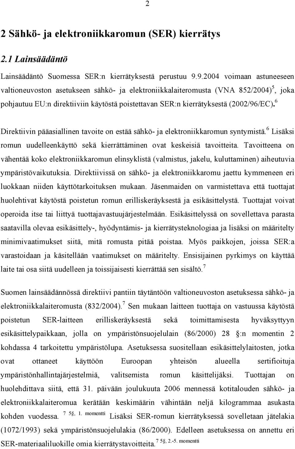 6 Direktiivin pääasiallinen tavoite on estää sähkö- ja elektroniikkaromun syntymistä. 6 Lisäksi romun uudelleenkäyttö sekä kierrättäminen ovat keskeisiä tavoitteita.