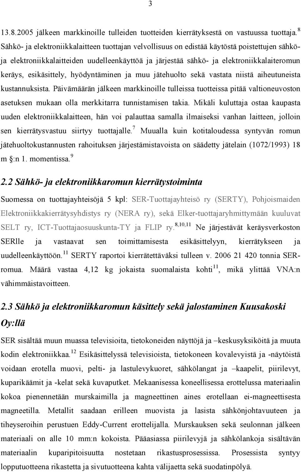 esikäsittely, hyödyntäminen ja muu jätehuolto sekä vastata niistä aiheutuneista kustannuksista.
