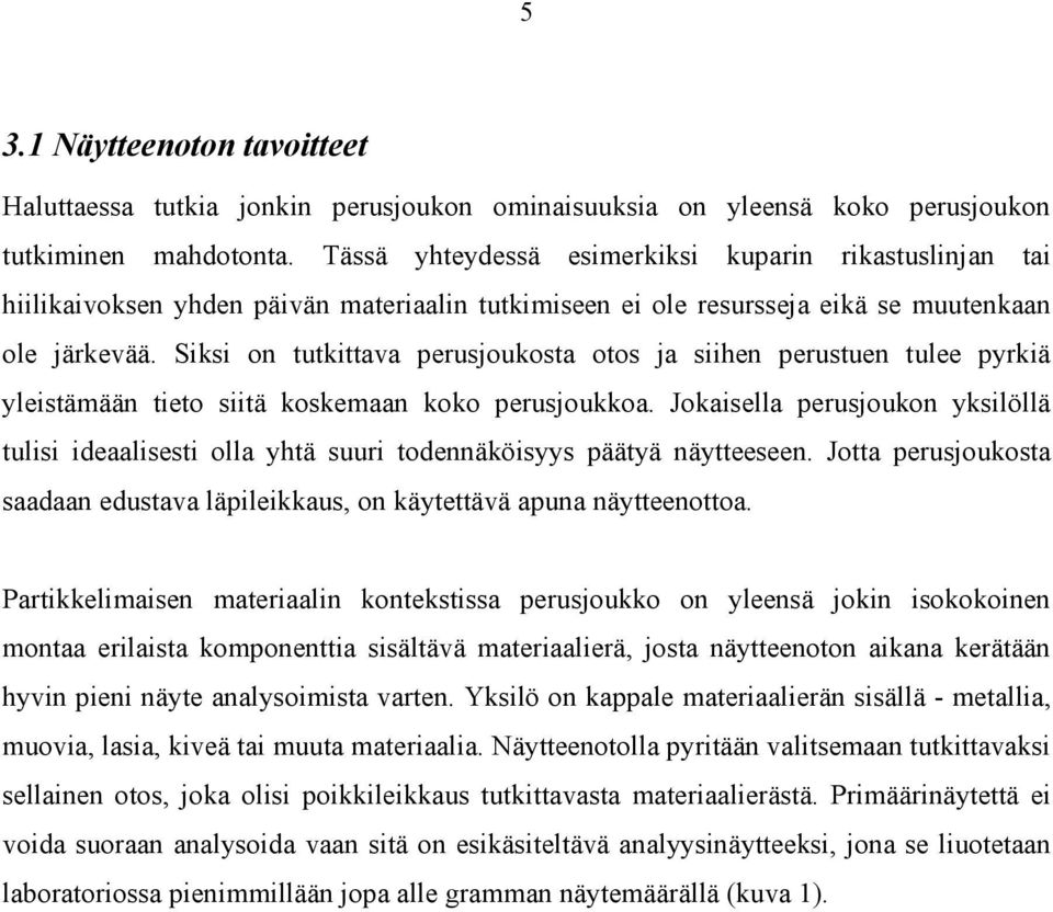 Siksi on tutkittava perusjoukosta otos ja siihen perustuen tulee pyrkiä yleistämään tieto siitä koskemaan koko perusjoukkoa.