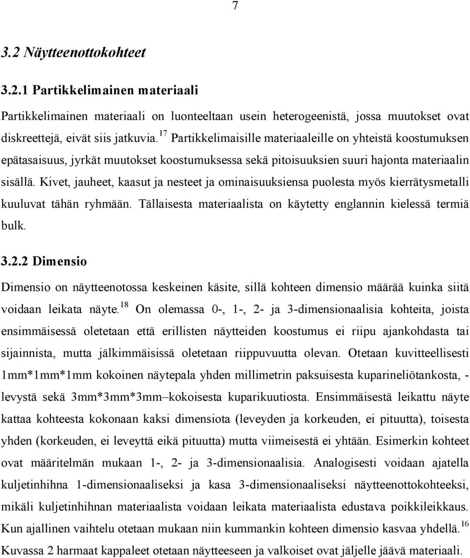 Kivet, jauheet, kaasut ja nesteet ja ominaisuuksiensa puolesta myös kierrätysmetalli kuuluvat tähän ryhmään. Tällaisesta materiaalista on käytetty englannin kielessä termiä bulk. 3.2.