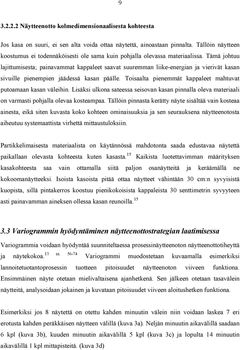 Tämä johtuu lajittumisesta; painavammat kappaleet saavat suuremman liike-energian ja vierivät kasan sivuille pienempien jäädessä kasan päälle.