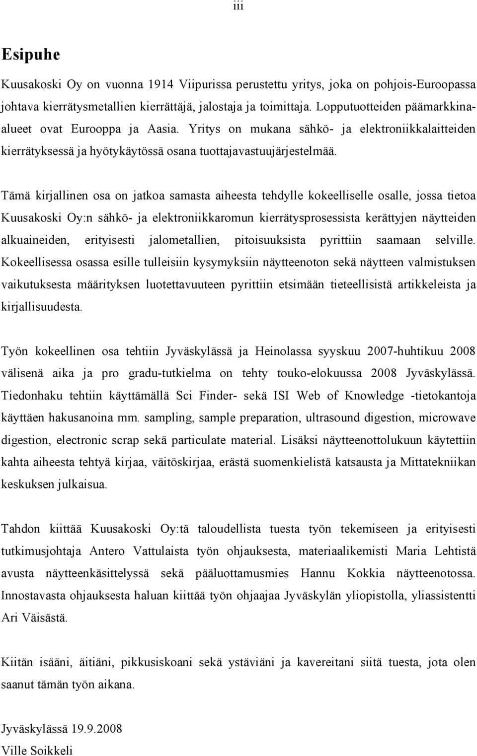 Tämä kirjallinen osa on jatkoa samasta aiheesta tehdylle kokeelliselle osalle, jossa tietoa Kuusakoski Oy:n sähkö- ja elektroniikkaromun kierrätysprosessista kerättyjen näytteiden alkuaineiden,