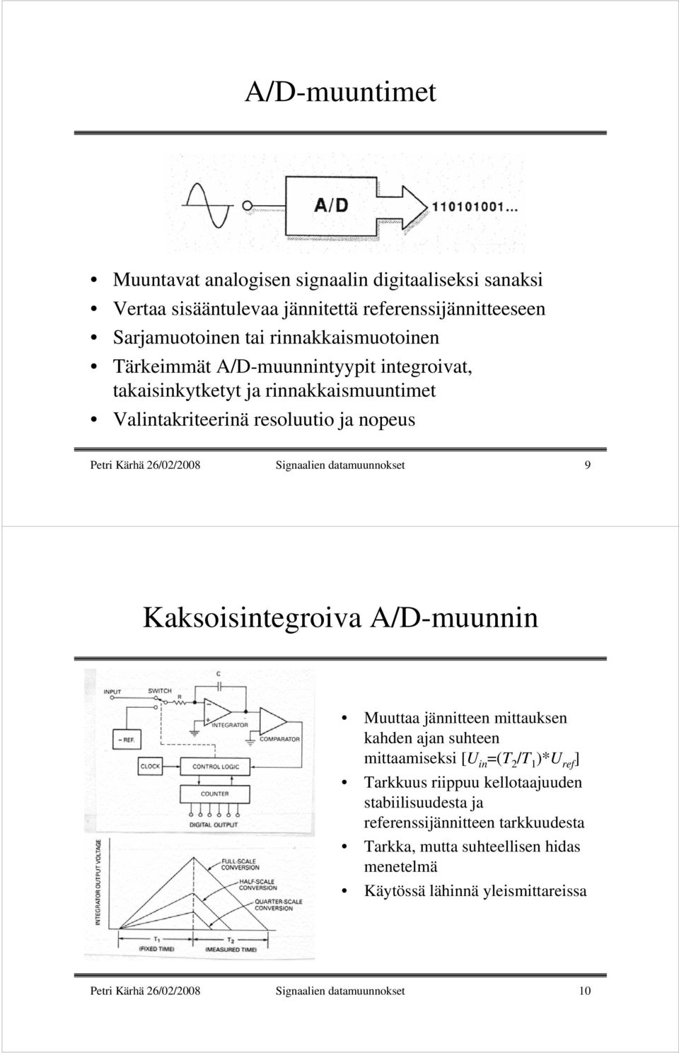 datamuunnokset 9 Kaksoisintegroiva A/D-muunnin Muuttaa jännitteen mittauksen kahden ajan suhteen mittaamiseksi [U in =(T 2 /T 1 )*U ref ] Tarkkuus riippuu