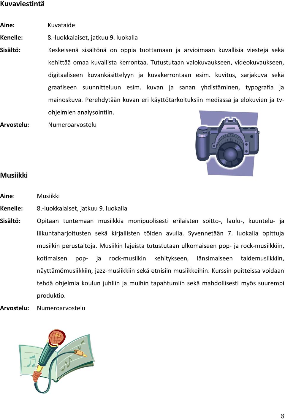 kuvan ja sanan yhdistäminen, typografia ja mainoskuva. Perehdytään kuvan eri käyttötarkoituksiin mediassa ja elokuvien ja tvohjelmien analysointiin.