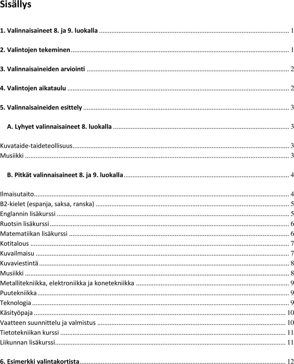 .. 5 Englannin lisäkurssi... 5 Ruotsin lisäkurssi... 6 Matematiikan lisäkurssi... 6 Kotitalous... 7 Kuvailmaisu... 7 Kuvaviestintä... 8 Musiikki.