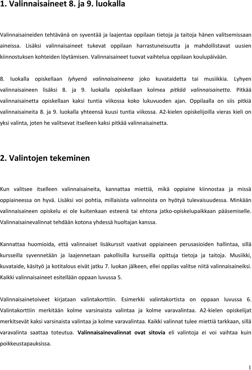 luokalla opiskellaan lyhyenä valinnaisaineena joko kuvataidetta tai musiikkia. Lyhyen valinnaisaineen lisäksi 8. ja 9. luokalla opiskellaan kolmea pitkää valinnaisainetta.