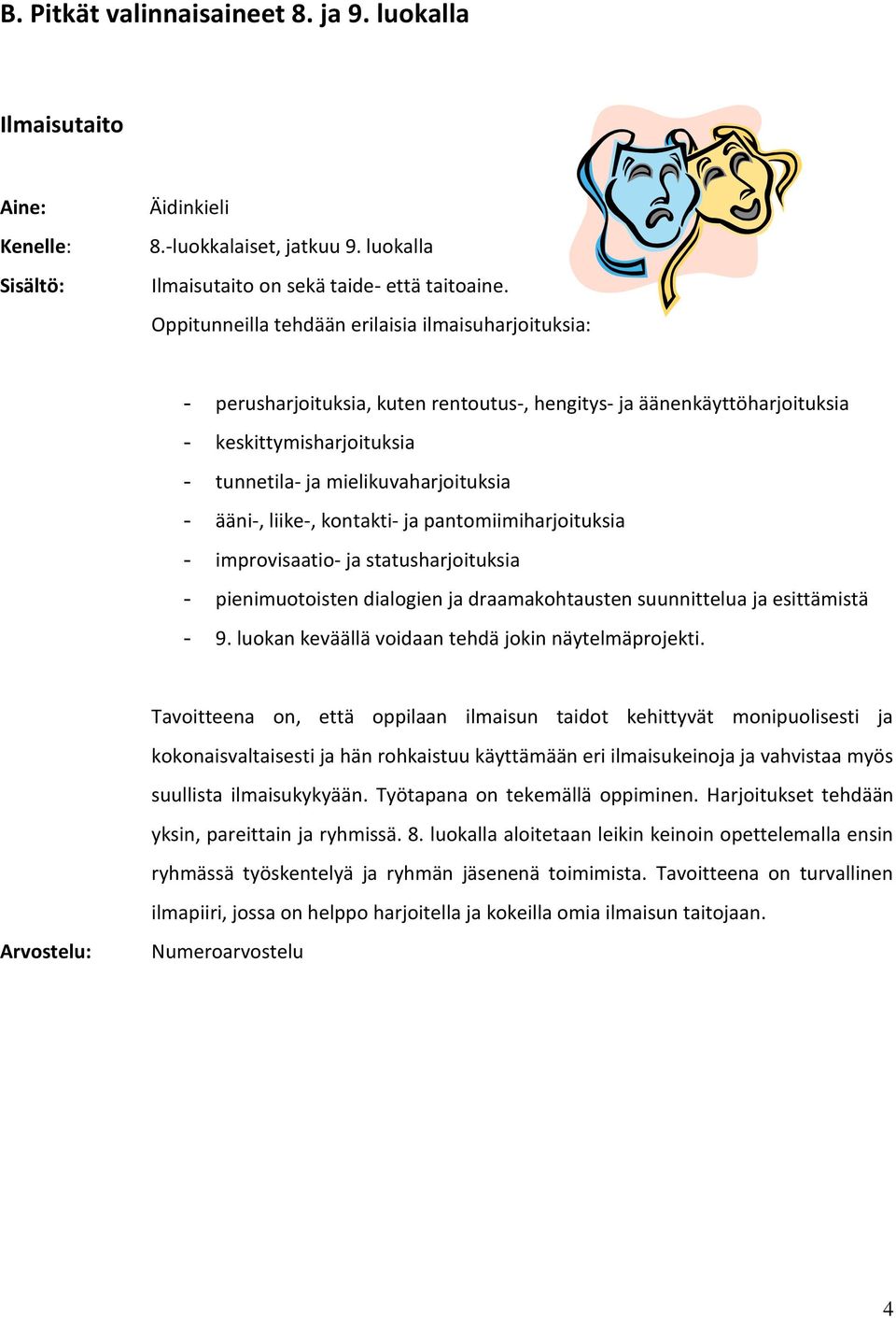 ääni-, liike-, kontakti- ja pantomiimiharjoituksia - improvisaatio- ja statusharjoituksia - pienimuotoisten dialogien ja draamakohtausten suunnittelua ja esittämistä - 9.