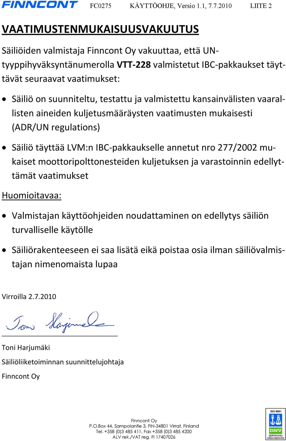 7.2010 LIITE 2 VAATIMUSTENMUKAISUUSVAKUUTUS Säiliöiden valmistaja Finncont Oy vakuuttaa, että UNtyyppihyväksyntänumerolla VTT-228 valmistetut IBC-pakkaukset täyttävät seuraavat vaatimukset: Säiliö on