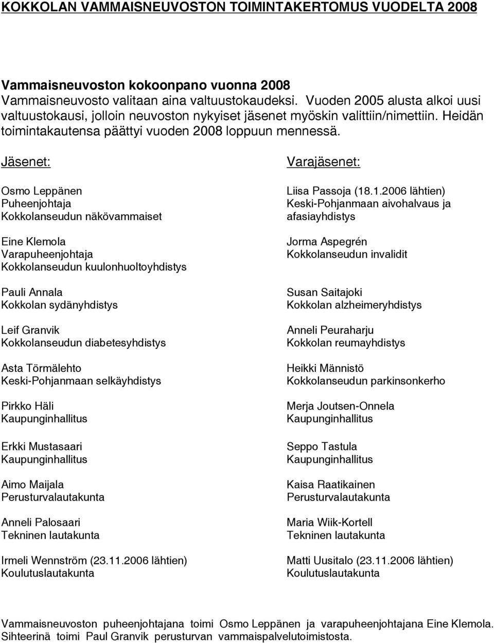 Jäsenet: Osmo Leppänen Puheenjohtaja Kokkolanseudun näkövammaiset Eine Klemola Varapuheenjohtaja Kokkolanseudun kuulonhuoltoyhdistys Pauli Annala Kokkolan sydänyhdistys Leif Granvik Kokkolanseudun