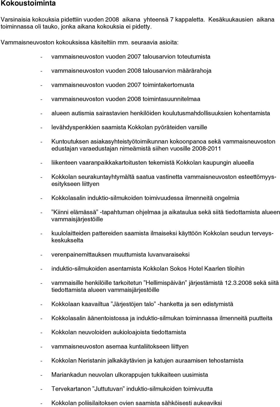 seuraavia asioita: - vammaisneuvoston vuoden 2007 talousarvion toteutumista - vammaisneuvoston vuoden 2008 talousarvion määrärahoja - vammaisneuvoston vuoden 2007 toimintakertomusta -