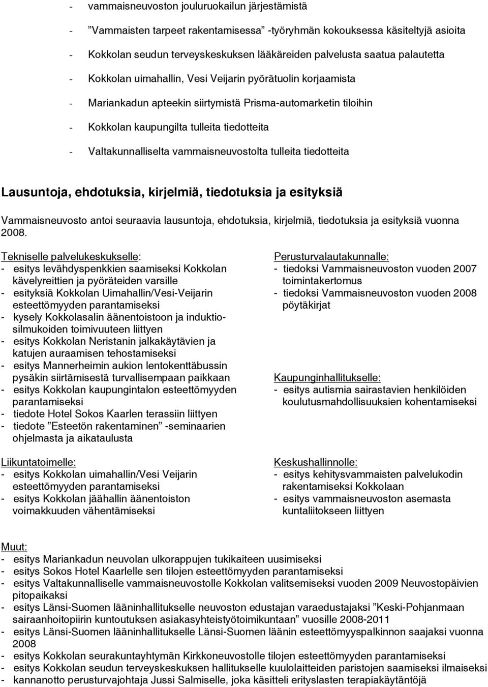 Valtakunnalliselta vammaisneuvostolta tulleita tiedotteita Lausuntoja, ehdotuksia, kirjelmiä, tiedotuksia ja esityksiä Vammaisneuvosto antoi seuraavia lausuntoja, ehdotuksia, kirjelmiä, tiedotuksia