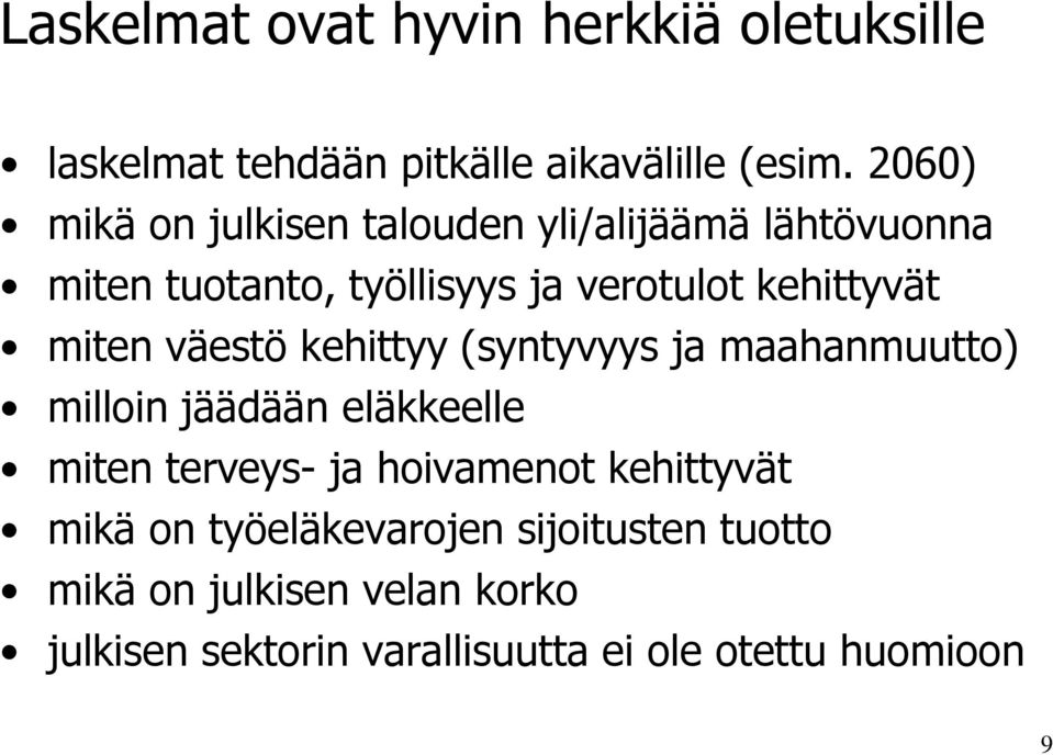 miten väestö kehittyy (syntyvyys ja maahanmuutto) milloin jäädään eläkkeelle miten terveys- ja hoivamenot