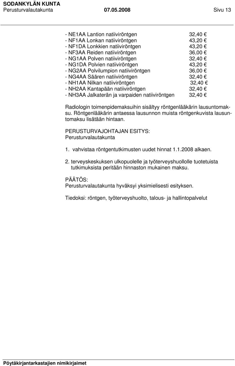 NG1DA Polvien natiiviröntgen 43,20 - NG2AA Polvilumpion natiiviröntgen 36,00 - NG4AA Säären natiiviröntgen 32,40 - NH1AA Nilkan natiiviröntgen 32,40 - NH2AA Kantapään natiiviröntgen 32,40 - NH3AA