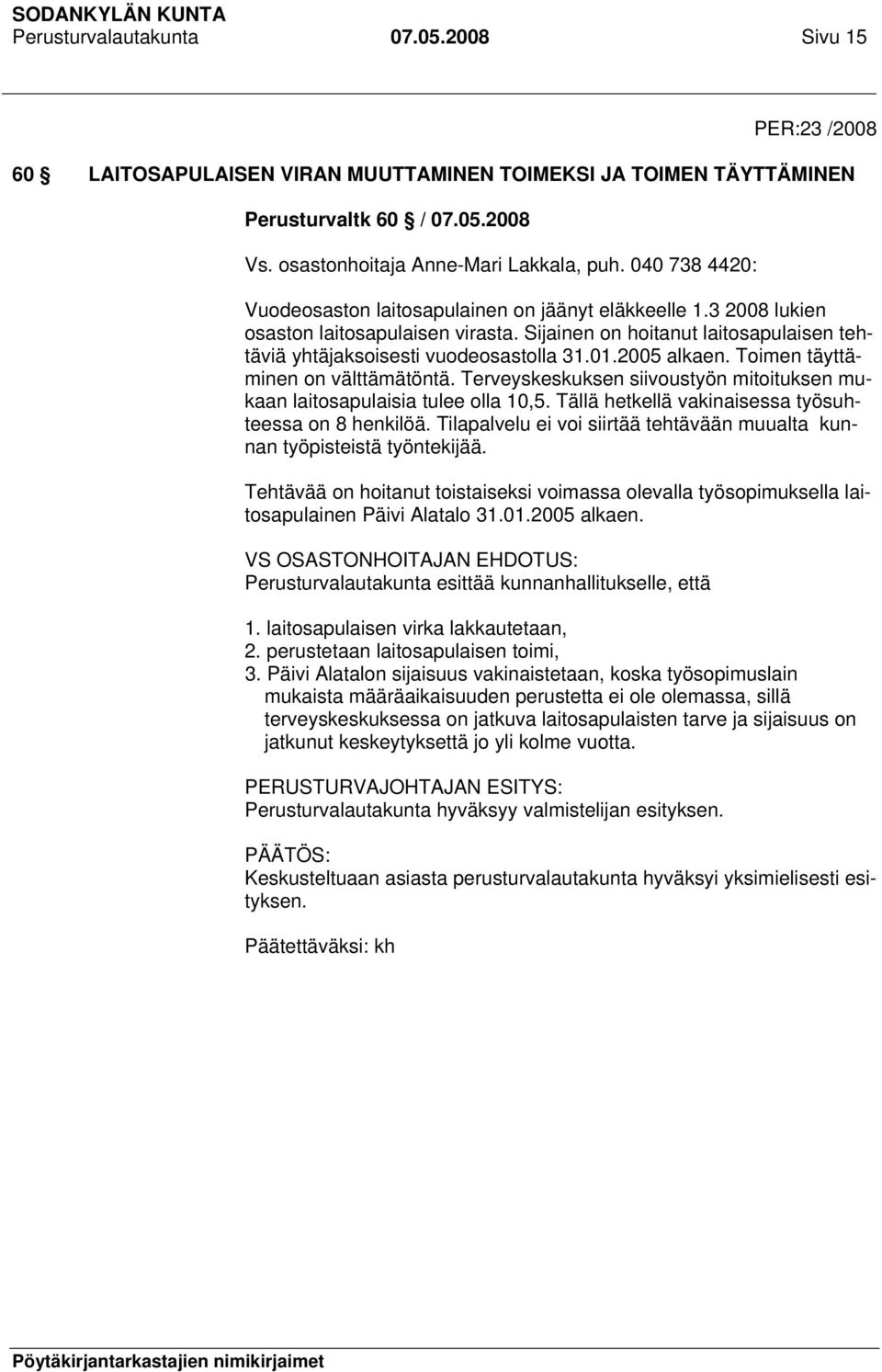 2005 alkaen. Toimen täyttäminen on välttämätöntä. Terveyskeskuksen siivoustyön mitoituksen mukaan laitosapulaisia tulee olla 10,5. Tällä hetkellä vakinaisessa työsuhteessa on 8 henkilöä.