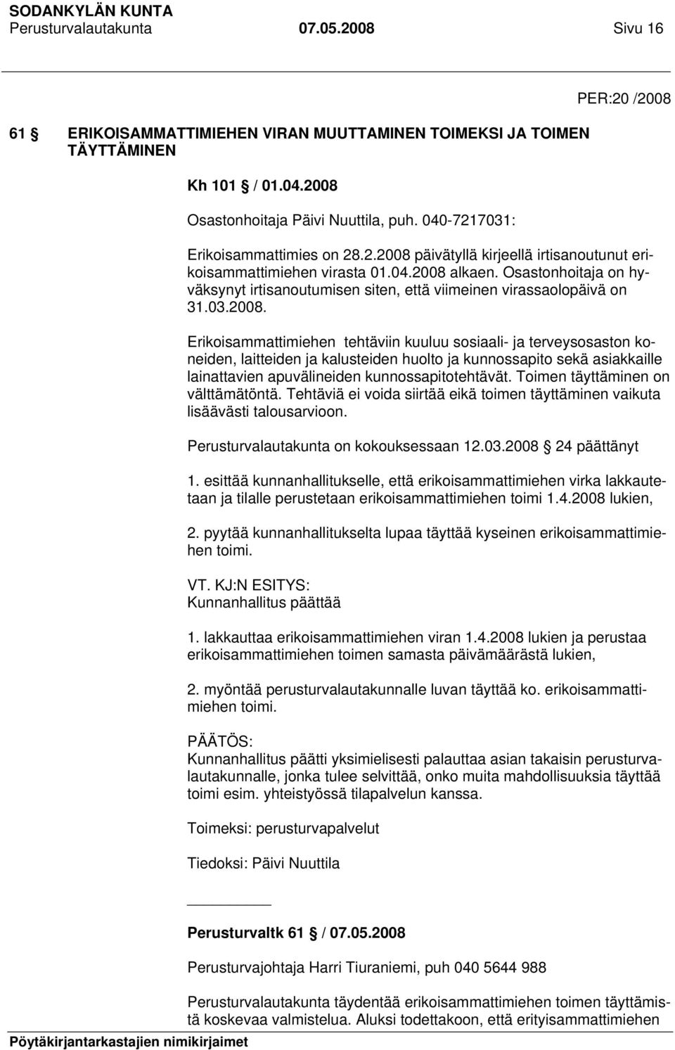 Osastonhoitaja on hyväksynyt irtisanoutumisen siten, että viimeinen virassaolopäivä on 31.03.2008.