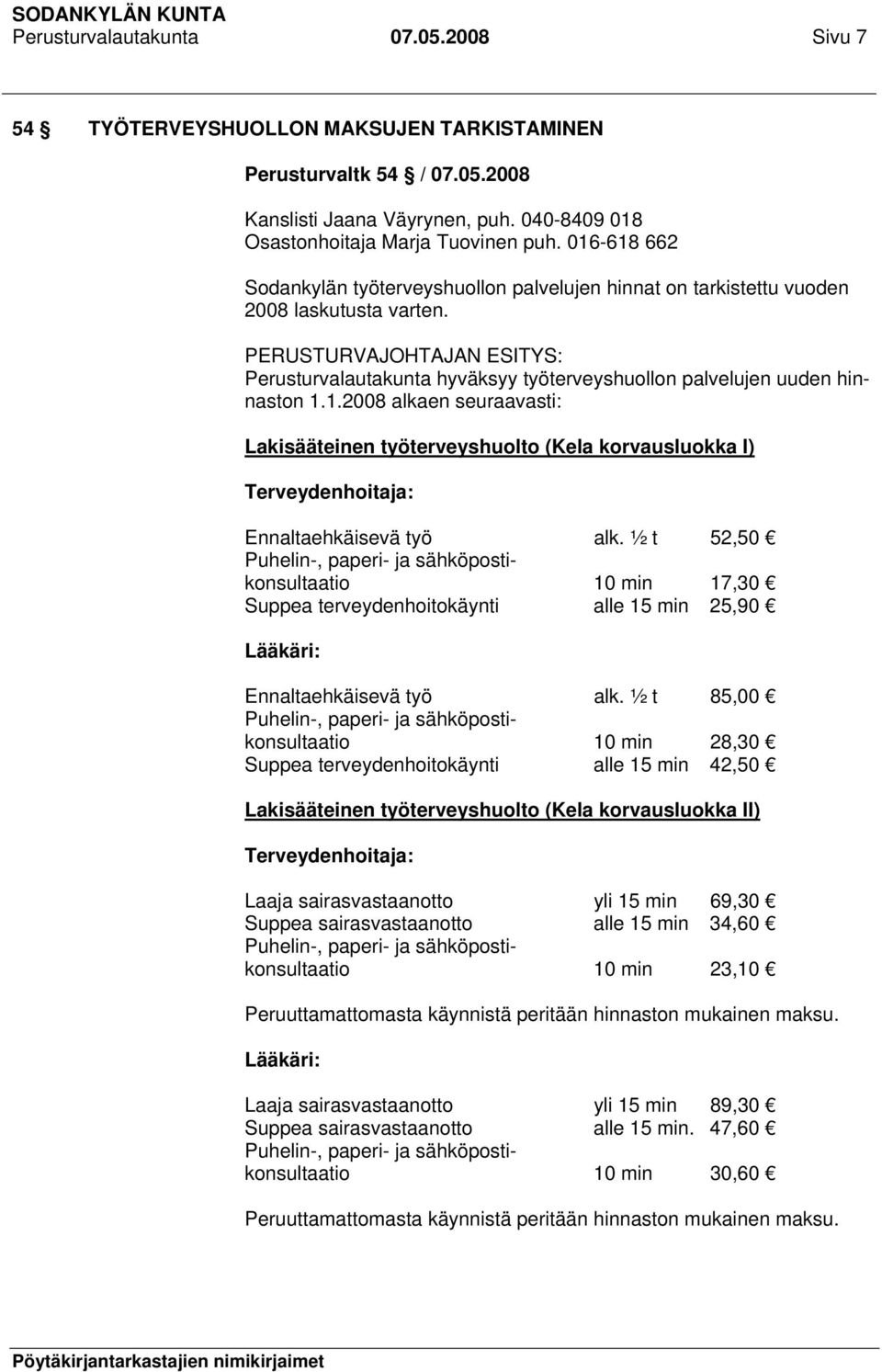 ½ t 52,50 Puhelin-, paperi- ja sähköpostikonsultaatio 10 min 17,30 Suppea terveydenhoitokäynti alle 15 min 25,90 Lääkäri: Ennaltaehkäisevä työ alk.