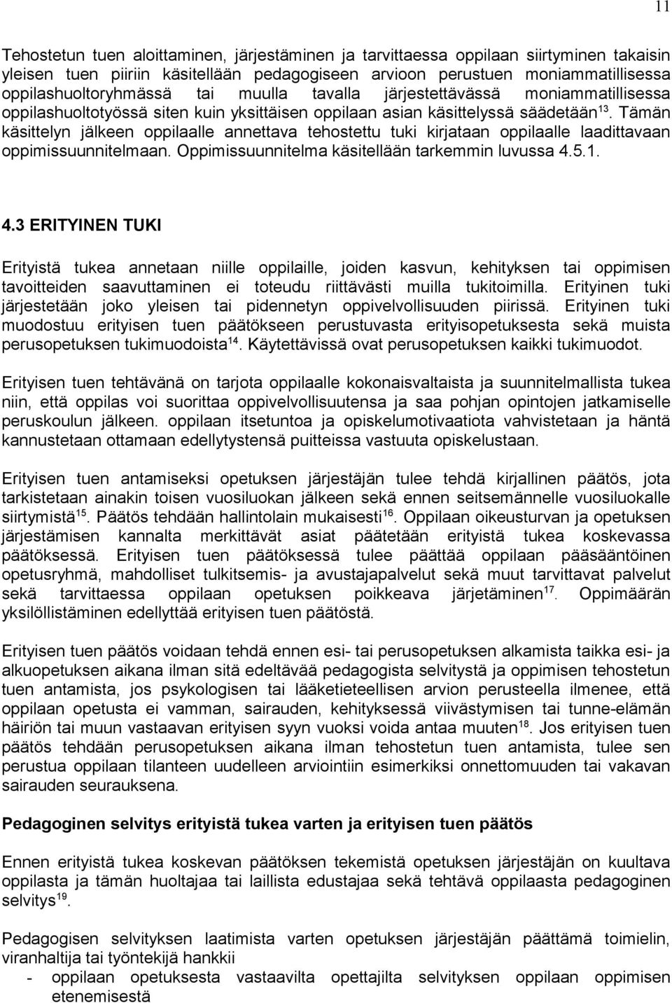 Tämän käsittelyn jälkeen oppilaalle annettava tehostettu tuki kirjataan oppilaalle laadittavaan oppimissuunnitelmaan. Oppimissuunnitelma käsitellään tarkemmin luvussa 4.