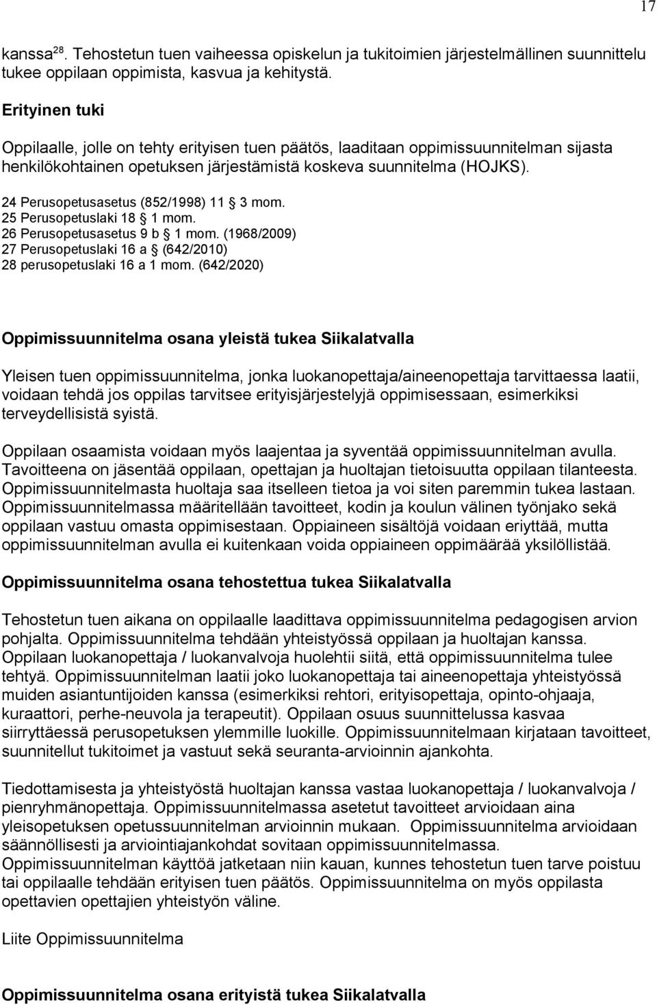 24 Perusopetusasetus (852/1998) 11 3 mom. 25 Perusopetuslaki 18 1 mom. 26 Perusopetusasetus 9 b 1 mom. (1968/2009) 27 Perusopetuslaki 16 a (642/2010) 28 perusopetuslaki 16 a 1 mom.