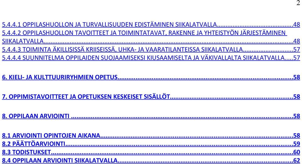 .. 57 6. KIELI- JA KULTTUURIRYHMIEN OPETUS...58 7. OPPIMISTAVOITTEET JA OPETUKSEN KESKEISET SISÄLLÖT...58 8. OPPILAAN ARVIOINTI...58 8.1 ARVIOINTI OPINTOJEN AIKANA.