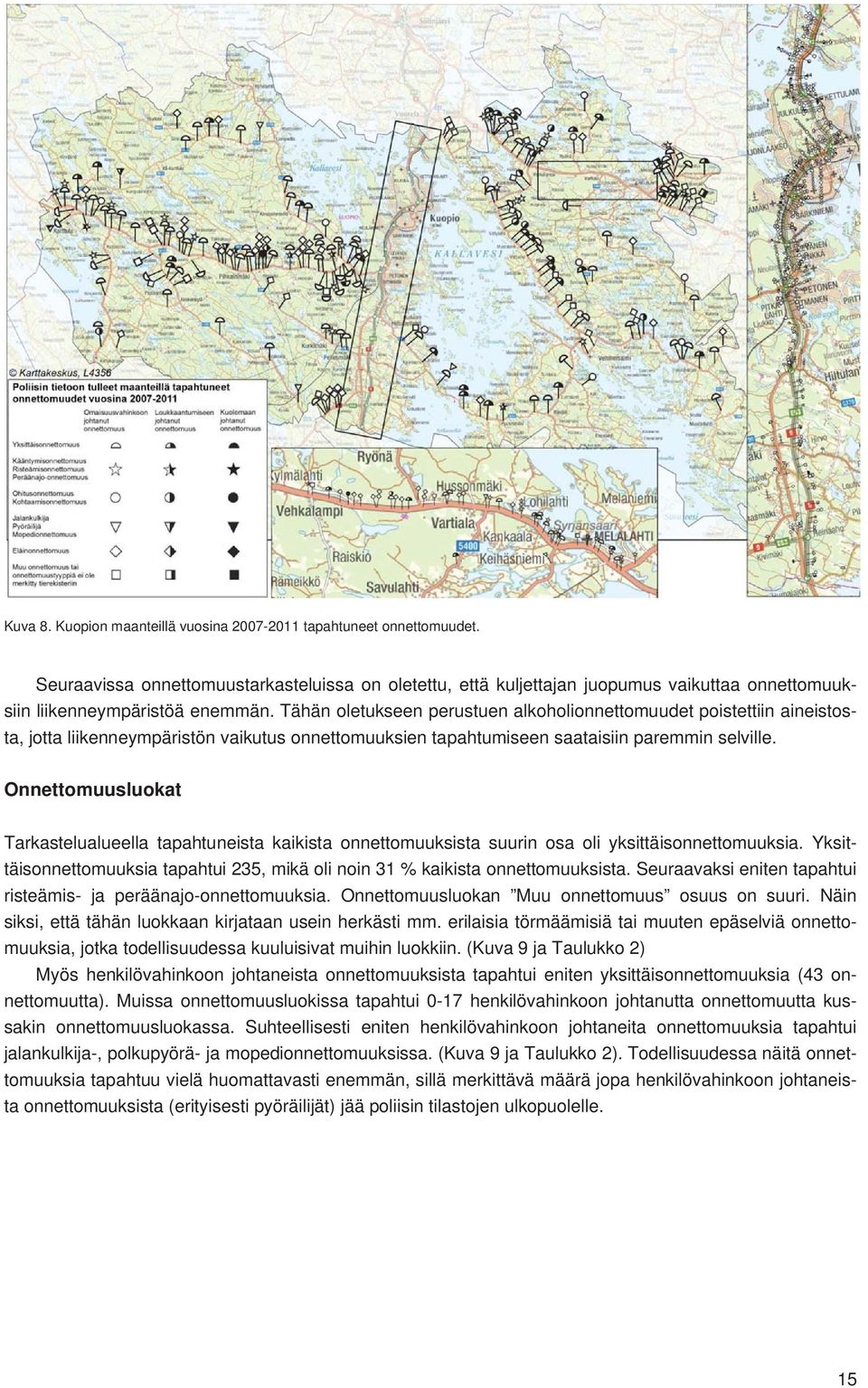 Tähän oletukseen perustuen alkoholionnettomuudet poistettiin aineistosta, jotta liikenneympäristön vaikutus onnettomuuksien tapahtumiseen saataisiin paremmin selville.