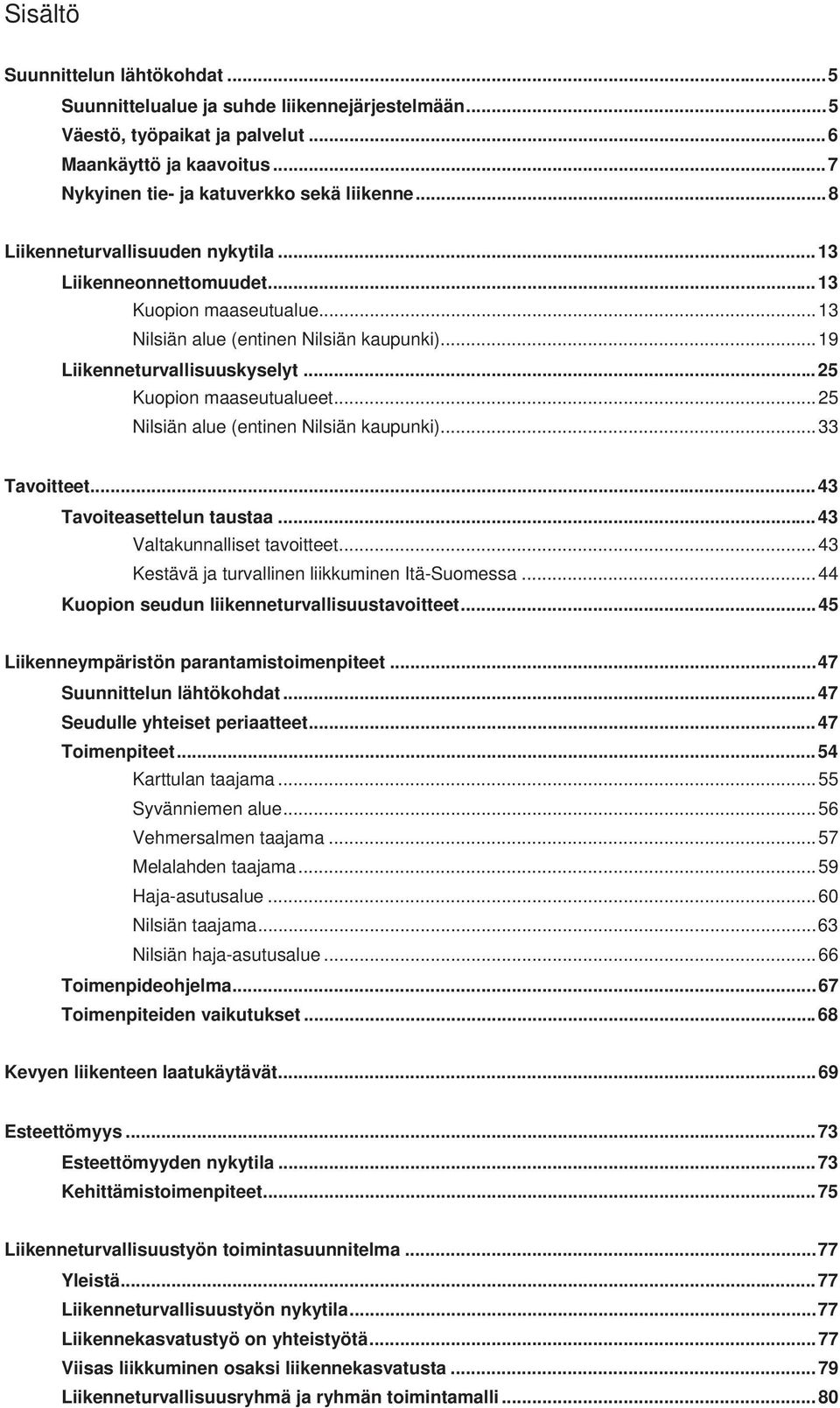 .. 25 Nilsiän alue (entinen Nilsiän kaupunki)... 33 Tavoitteet... 43 Tavoiteasettelun taustaa... 43 Valtakunnalliset tavoitteet... 43 Kestävä ja turvallinen liikkuminen Itä-Suomessa.