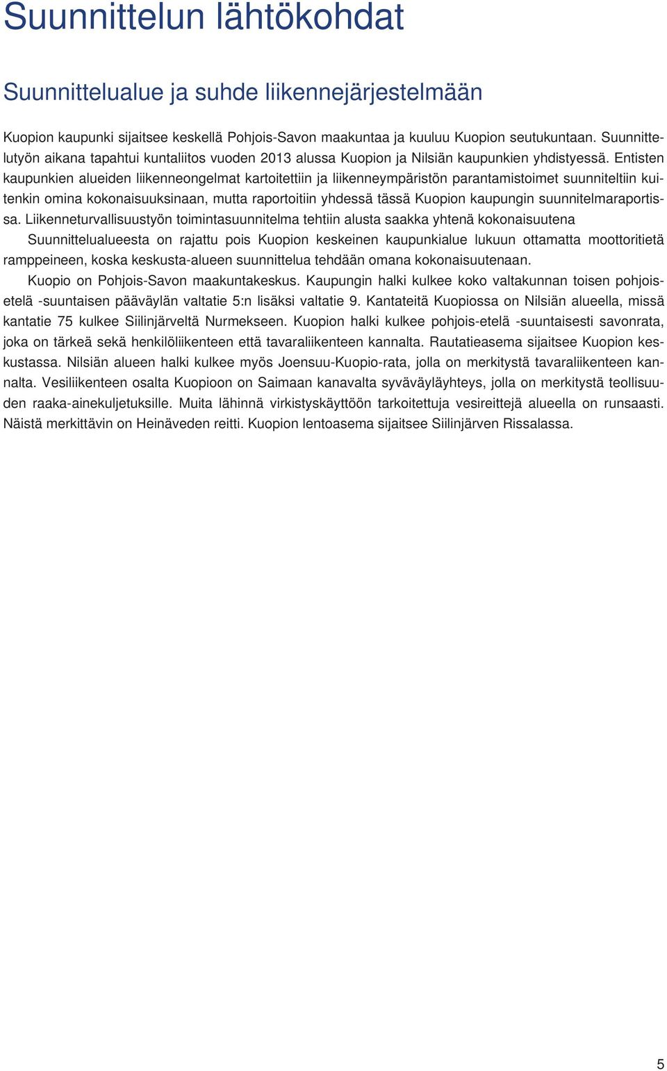 Entisten kaupunkien alueiden liikenneongelmat kartoitettiin ja liikenneympäristön parantamistoimet suunniteltiin kuitenkin omina kokonaisuuksinaan, mutta raportoitiin yhdessä tässä Kuopion kaupungin