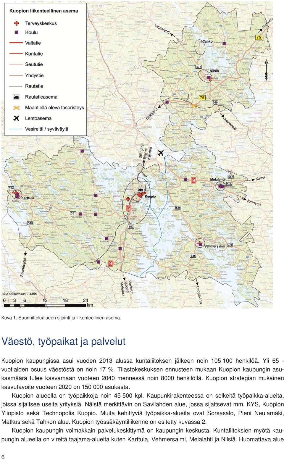 Kuopion strategian mukainen kasvutavoite vuoteen 2020 on 150 000 asukasta. Kuopion alueella on työpaikkoja noin 45 500 kpl.