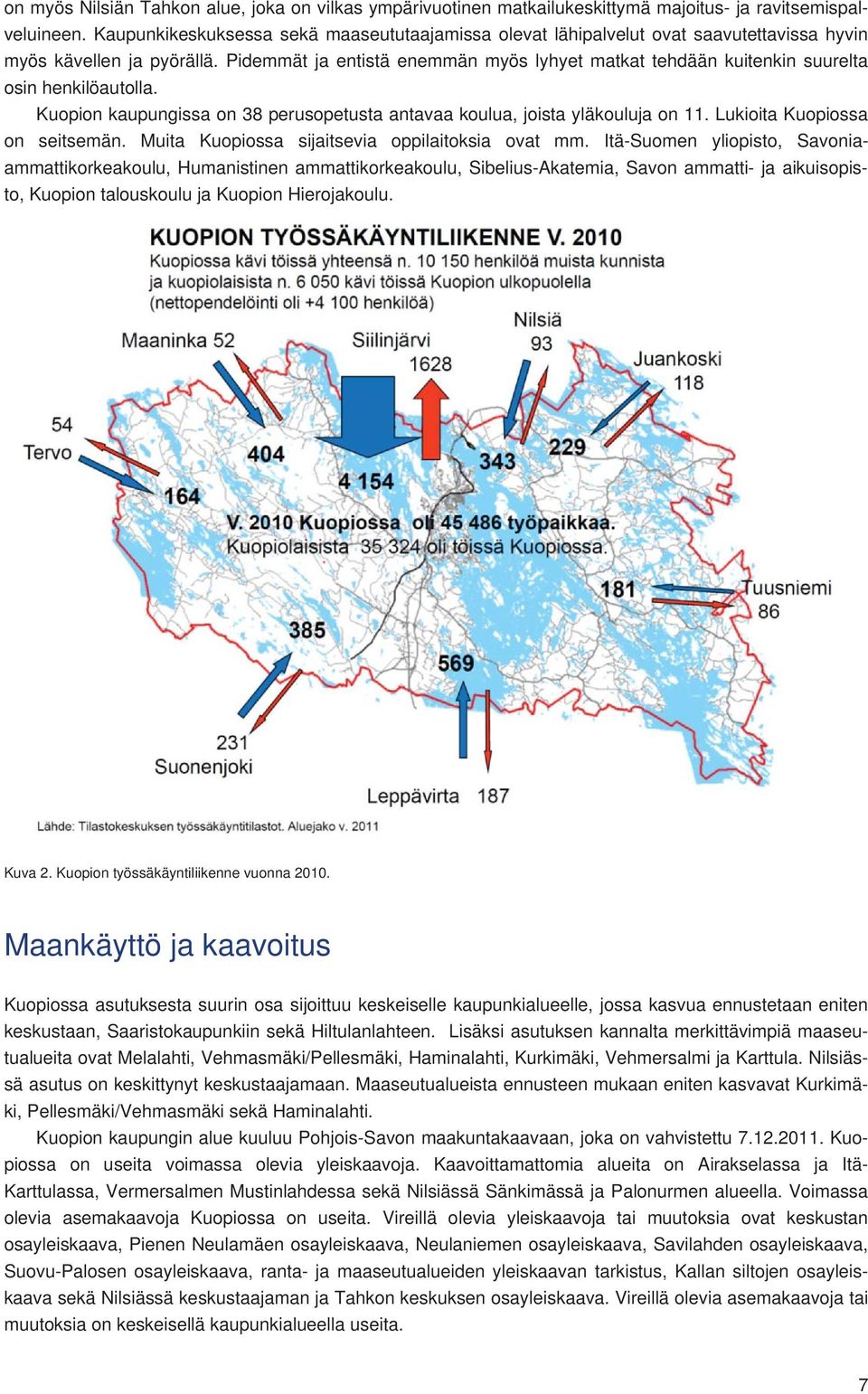 Pidemmät ja entistä enemmän myös lyhyet matkat tehdään kuitenkin suurelta osin henkilöautolla. Kuopion kaupungissa on 38 perusopetusta antavaa koulua, joista yläkouluja on 11.