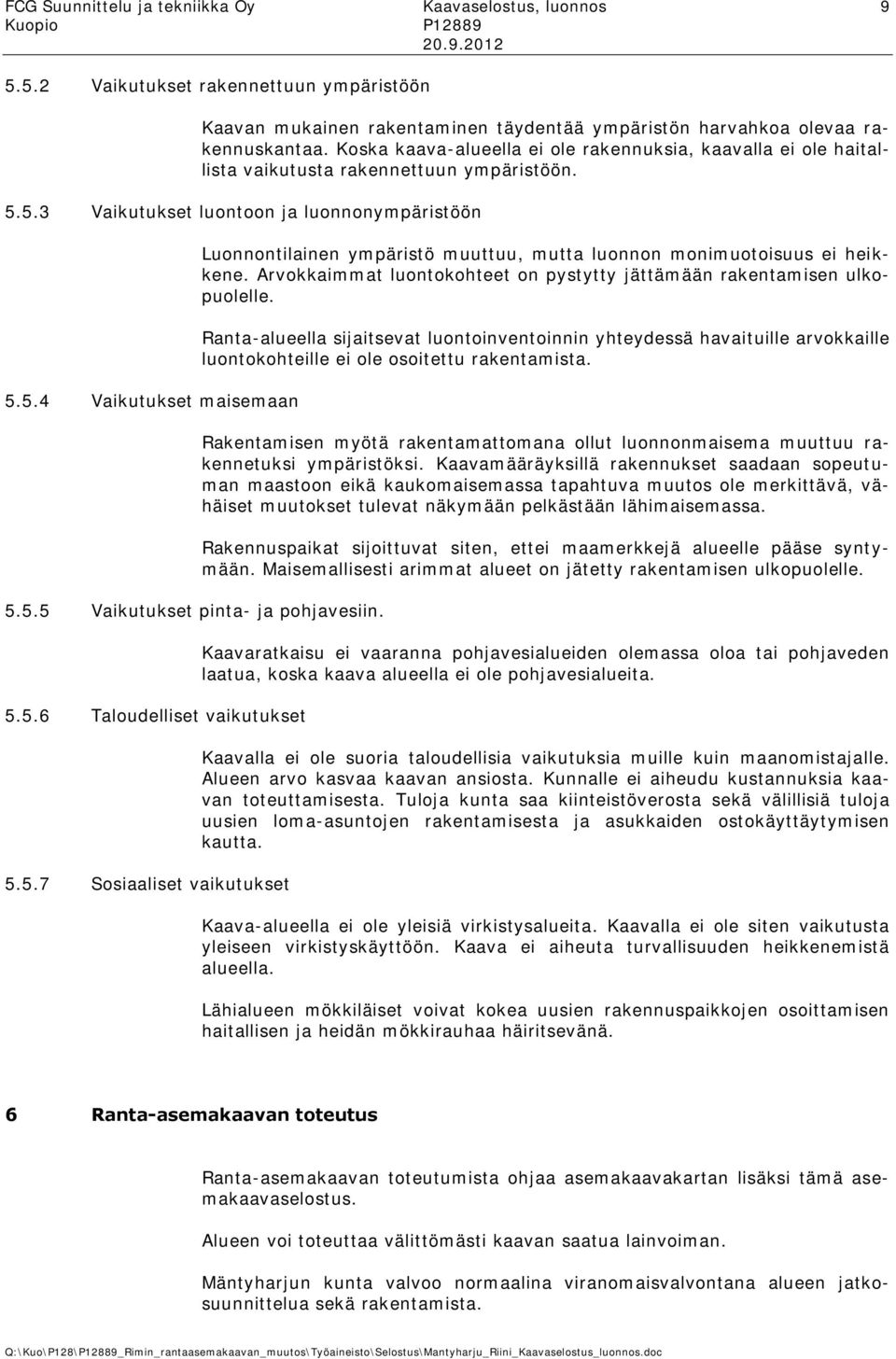 5.5.6 Taloudelliset vaikutukset 5.5.7 Sosiaaliset vaikutukset Luonnontilainen ympäristö muuttuu, mutta luonnon monimuotoisuus ei heikkene.