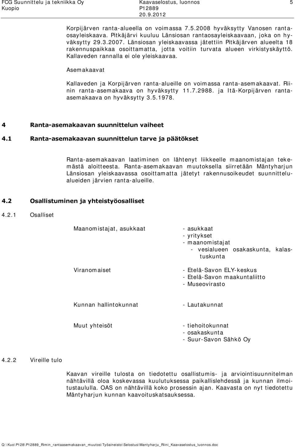 Länsiosan yleiskaavassa jätettiin Pitkäjärven alueelta 18 rakennuspaikkaa osoittamatta, jotta voitiin turvata alueen virkistyskäyttö. Kallaveden rannalla ei ole yleiskaavaa.