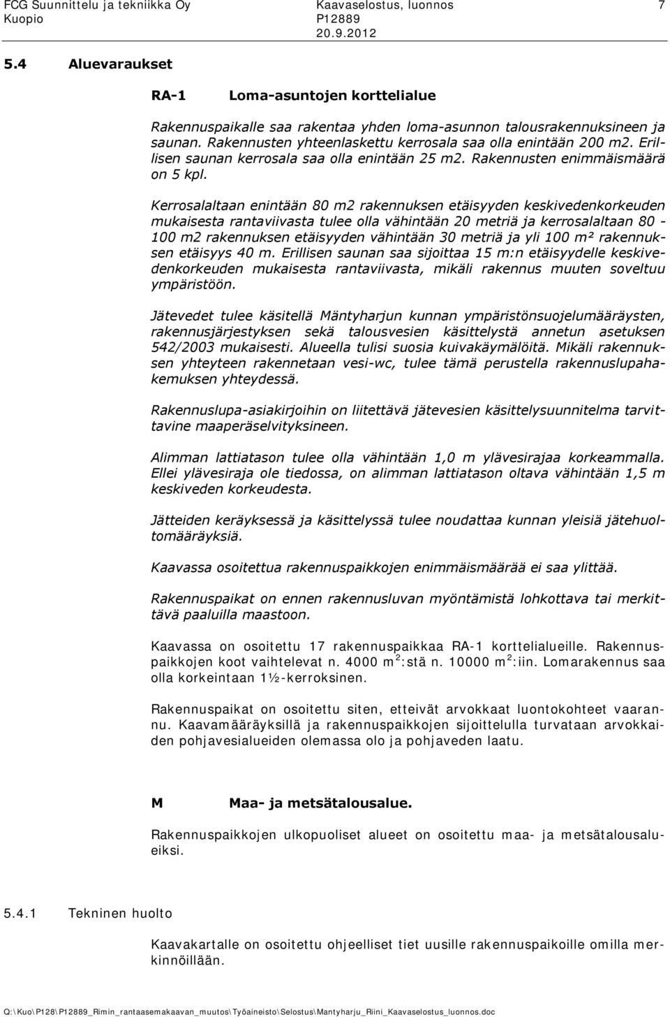 Kerrosalaltaan enintään 80 m2 rakennuksen etäisyyden keskivedenkorkeuden mukaisesta rantaviivasta tulee olla vähintään 20 metriä ja kerrosalaltaan 80-100 m2 rakennuksen etäisyyden vähintään 30 metriä