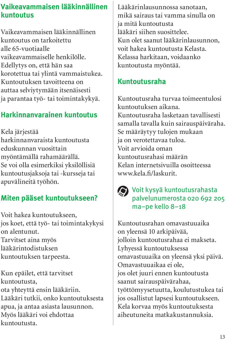 Harkinnanvarainen kuntoutus Kela järjestää harkinnanvaraista kuntoutusta eduskunnan vuosittain myöntämällä rahamäärällä.