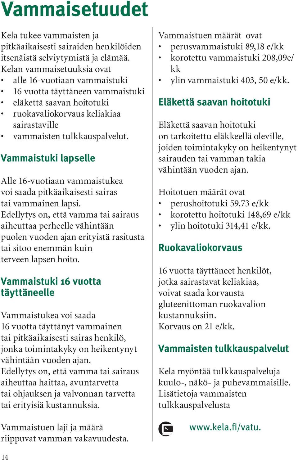 Vammaistuki lapselle Alle 16-vuotiaan vammaistukea voi saada pitkäaikaisesti sairas tai vammainen lapsi.