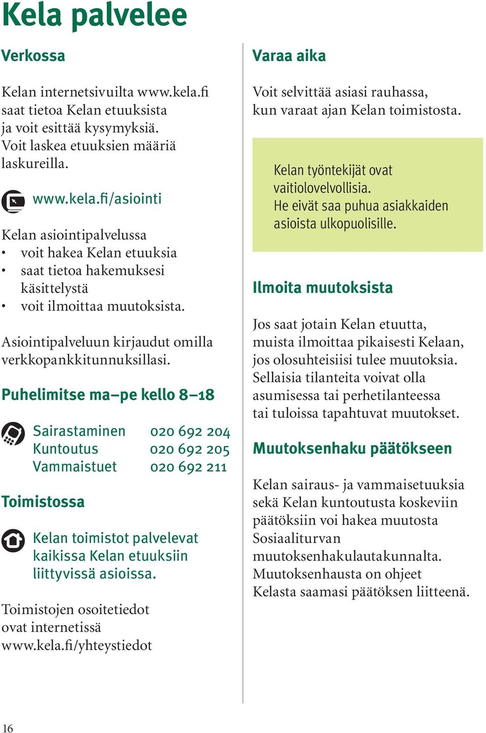 Puhelimitse ma pe kello 8 18 Sairastaminen 020 692 204 Kuntoutus 020 692 205 Vammaistuet 020 692 211 Toimistossa Kelan toimistot palvelevat kaikissa Kelan etuuksiin liittyvissä asioissa.