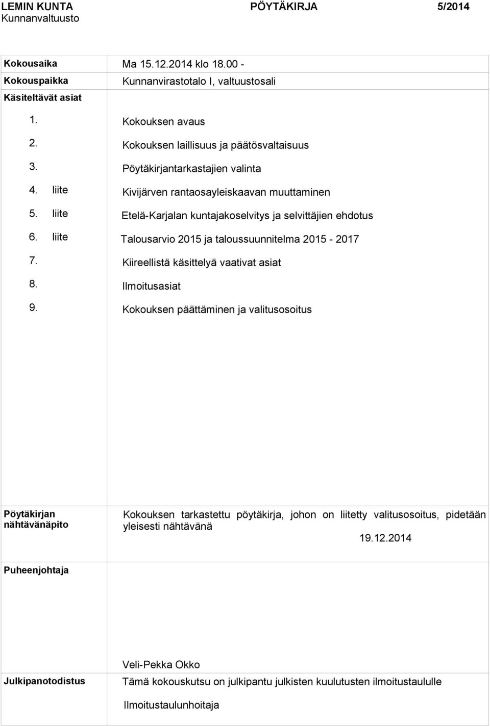 Talousarvio 2015 ja taloussuunnitelma 2015-2017 Kiireellistä käsittelyä vaativat asiat Ilmoitusasiat Kokouksen päättäminen ja valitusosoitus Pöytäkirjan nähtävänäpito Kokouksen tarkastettu