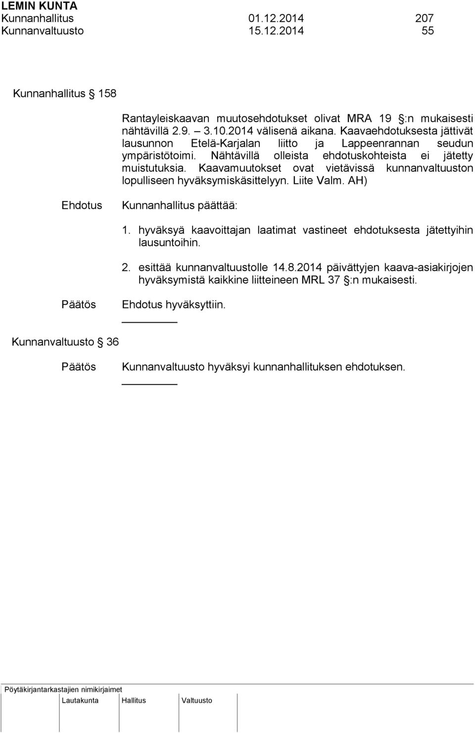 Kaavamuutokset ovat vietävissä kunnanvaltuuston lopulliseen hyväksymiskäsittelyyn. Liite Valm. AH) Ehdotus Kunnanhallitus päättää: 1.