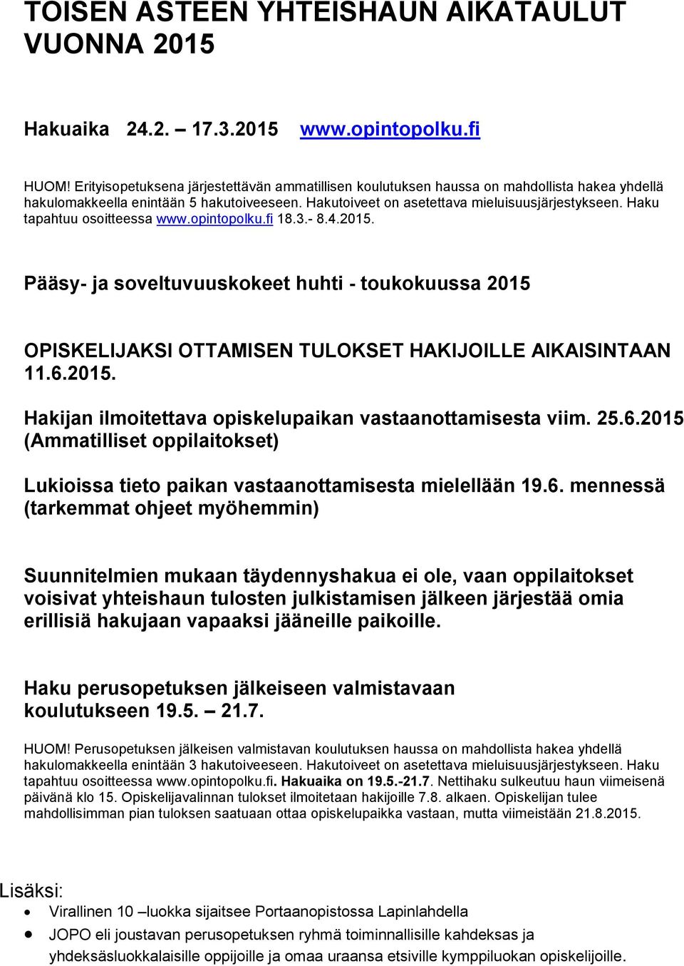 Haku tapahtuu osoitteessa www.opintopolku.fi 18.3.- 8.4.2015. Pääsy- ja soveltuvuuskokeet huhti - toukokuussa 2015 OPISKELIJAKSI OTTAMISEN TULOKSET HAKIJOILLE AIKAISINTAAN 11.6.2015. Hakijan ilmoitettava opiskelupaikan vastaanottamisesta viim.