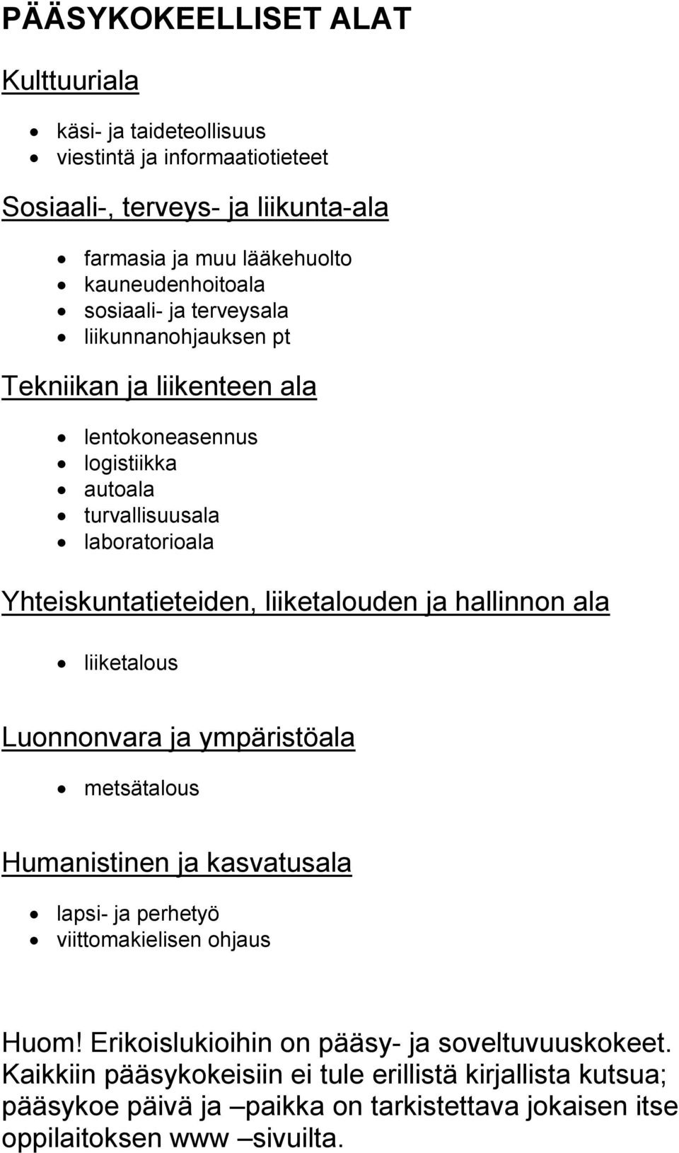 Yhteiskuntatieteiden, liiketalouden ja hallinnon ala liiketalous Luonnonvara ja ympäristöala metsätalous Humanistinen ja kasvatusala lapsi- ja perhetyö viittomakielisen