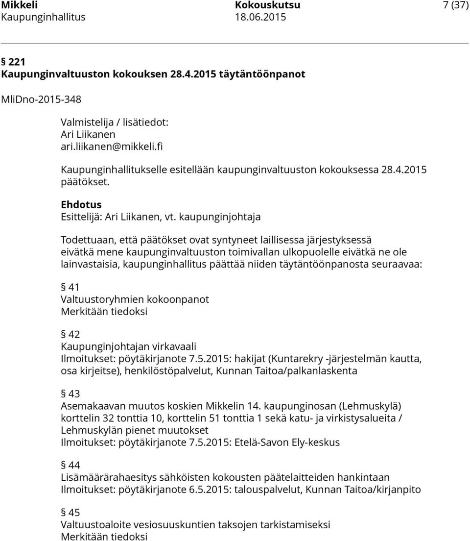kaupunginjohtaja Todettuaan, että päätökset ovat syntyneet laillisessa järjestyksessä eivätkä mene kaupunginvaltuuston toimivallan ulkopuolelle eivätkä ne ole lainvastaisia, kaupunginhallitus päättää