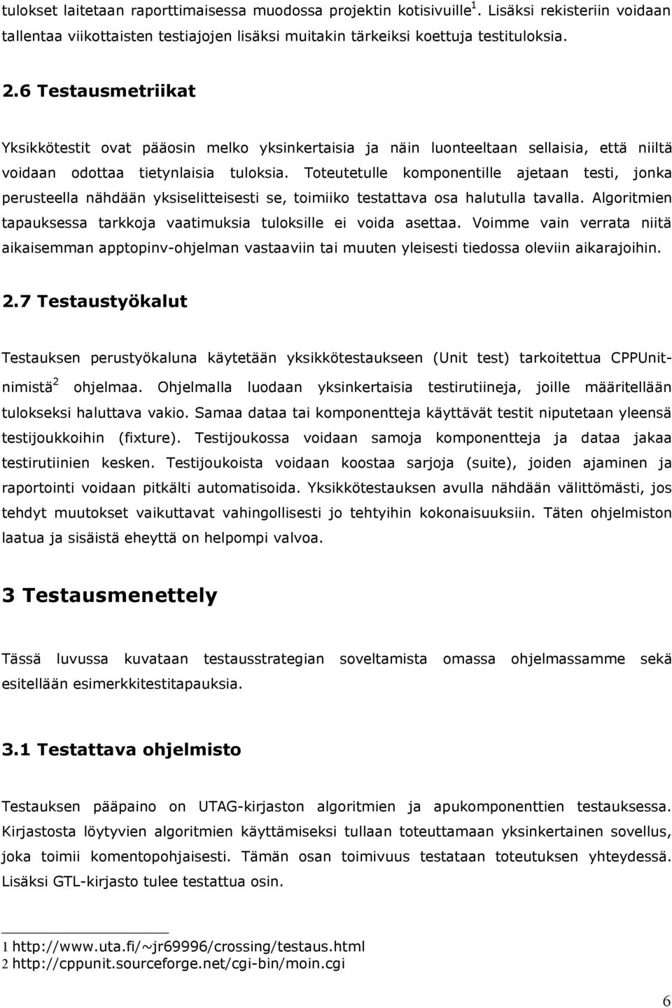 Toteutetulle komponentille ajetaan testi, jonka perusteella nähdään yksiselitteisesti se, toimiiko testattava osa halutulla tavalla.